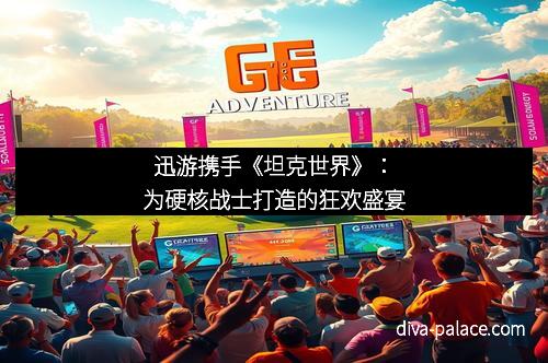 迅游携手《坦克世界》：为硬核战士打造的狂欢盛宴
